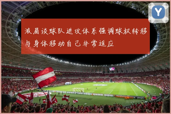 浓眉谈球队进攻体系强调球权转移与身体移动自己非常适应
